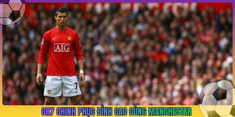 CR7 chinh phục đỉnh cao cùng Manchester