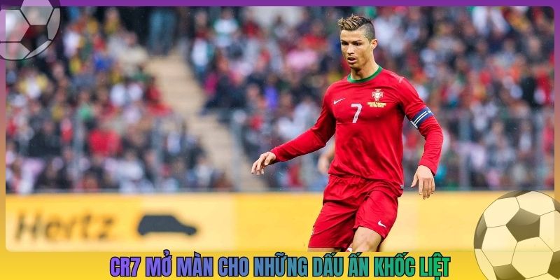 CR7 mở màn cho những dấu ấn khốc liệt