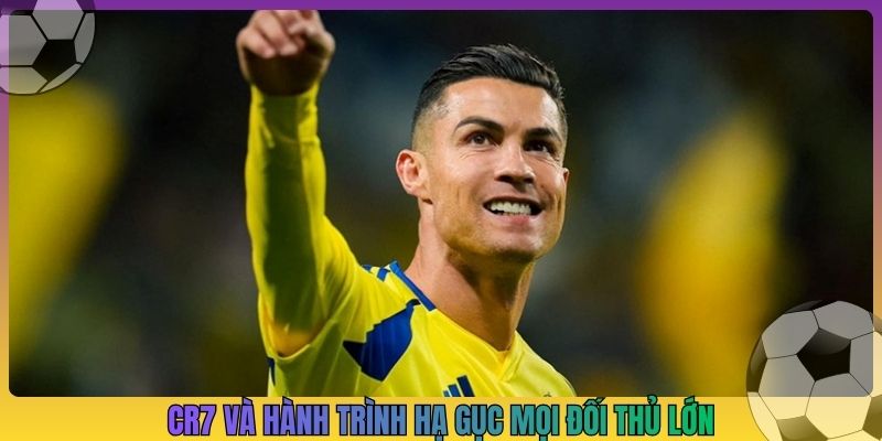 CR7 và hành trình hạ gục mọi đối thủ lớn