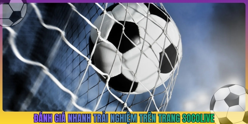 Đánh giá nhanh trải nghiệm trên trang Socolive