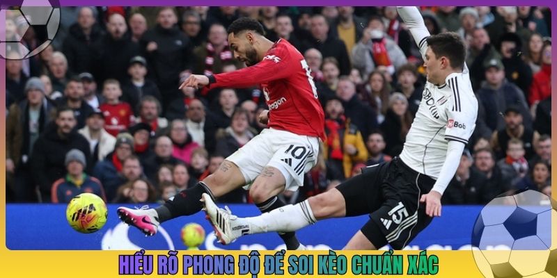 Hiểu rõ phong độ để soi kèo chuẩn xác