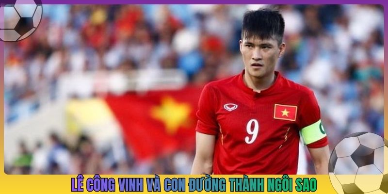 Lê Công Vinh và con đường thành ngôi sao