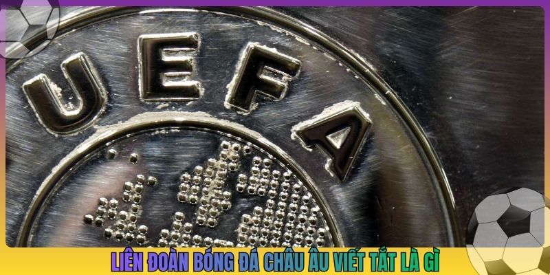 liên đoàn bóng đá châu âu viết tắt là gì