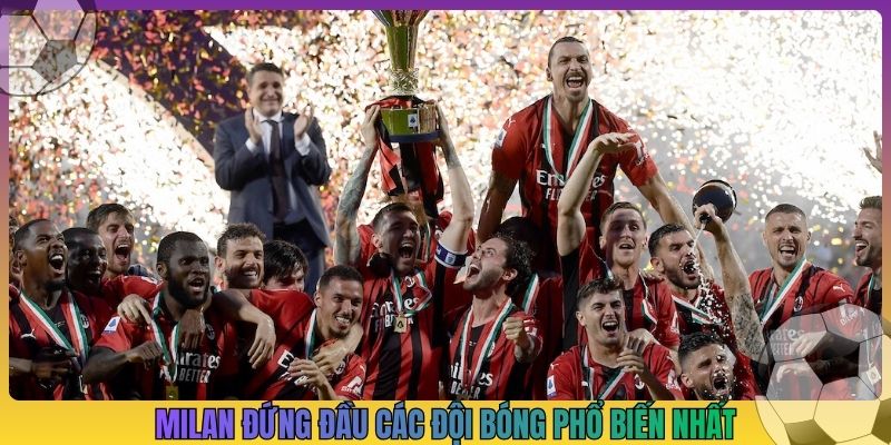 Milan đứng đầu các đội bóng phổ biến nhất