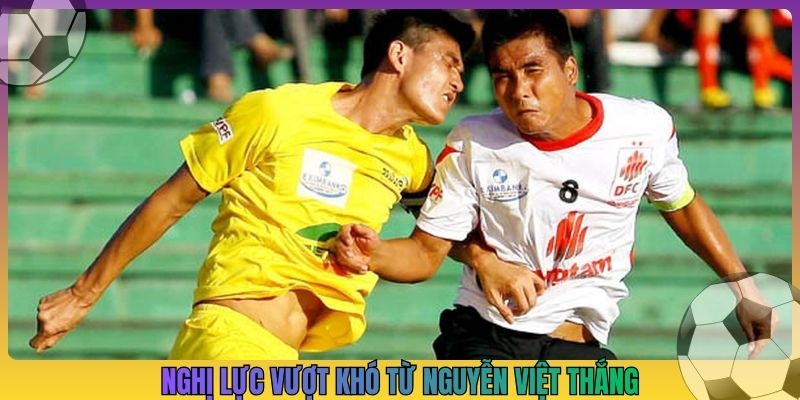 Nghị lực vượt khó từ Nguyễn Việt Thắng