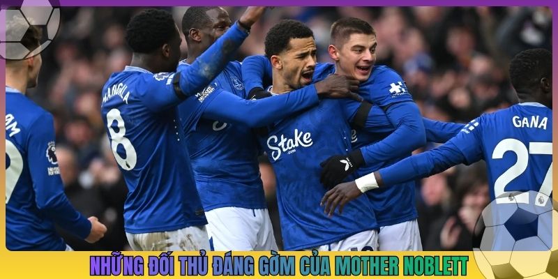 Những đối thủ đáng gờm của Mother Noblett
