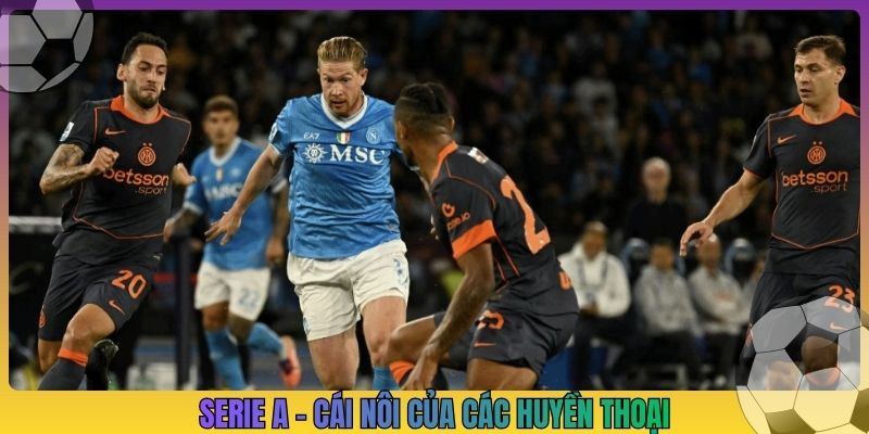 Serie A - Cái nôi của các huyền thoại