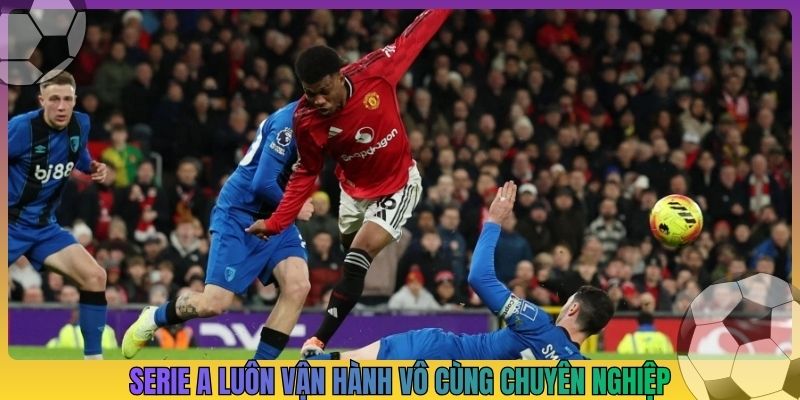 Serie A luôn vận hành vô cùng chuyên nghiệp