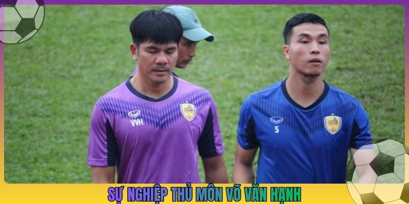 Sự nghiệp thủ môn Võ Văn Hạnh