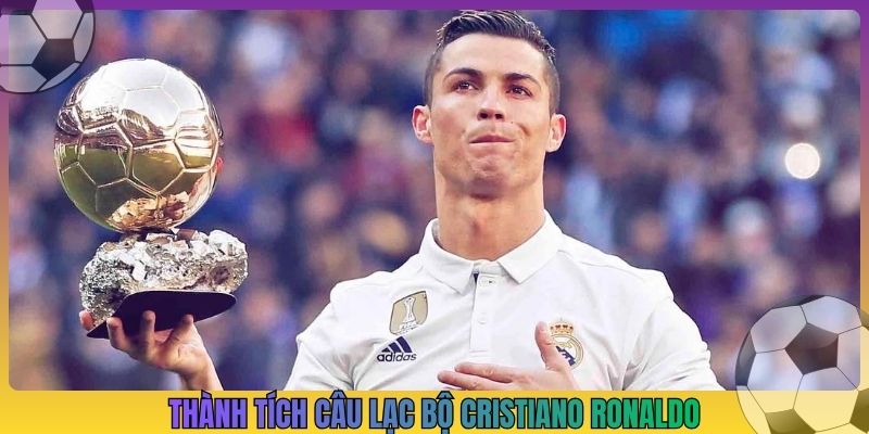 Thành tích câu lạc bộ Cristiano Ronaldo