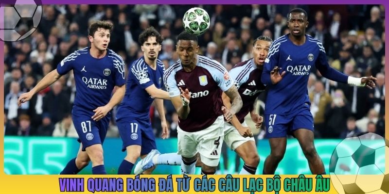 Vinh quang bóng đá từ các câu lạc bộ châu âu